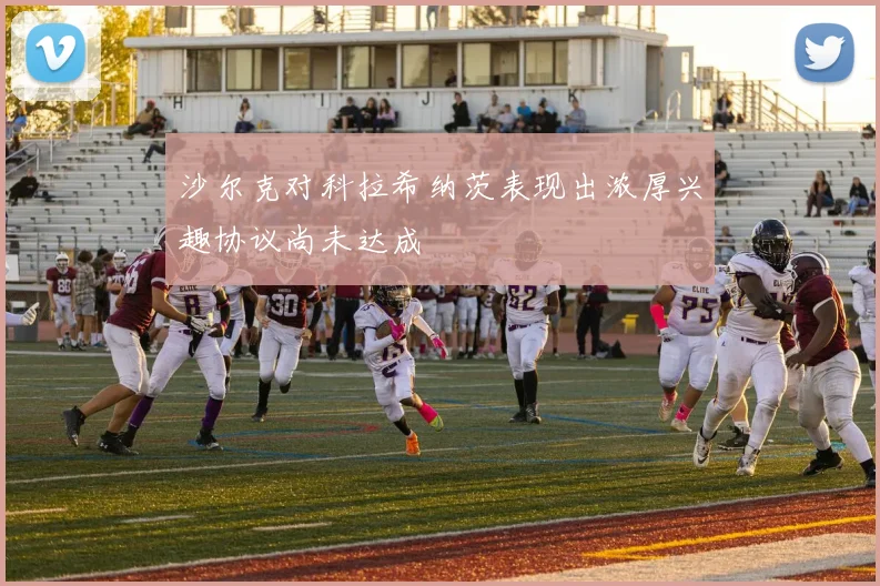 沙尔克对科拉希纳茨表现出浓厚兴趣协议尚未达成