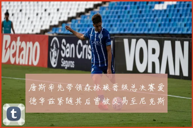 唐斯率先带领森林狼晋级总决赛爱德华兹紧随其后曾被交易至尼克斯